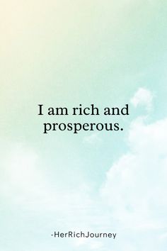 the quote i am rich and prosperous is written in black on a blue sky background