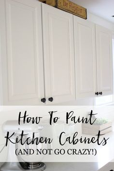 kitchen cabinets with the words how to paint kitchen cabinets and not go crazy on them