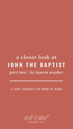 a close look at john the baptist part two / by lauren washer, a look through the book of mark