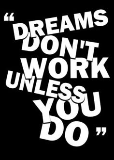 the words dreams don't work unless you do on a black and white background