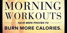 a poster with the words morning workouts have been proven to burn more calories