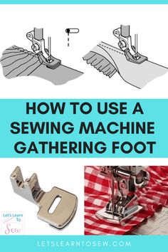 how to use a sewing machine for gathering foot covers with text overlay that reads, how to use a sewing machine gathering foot