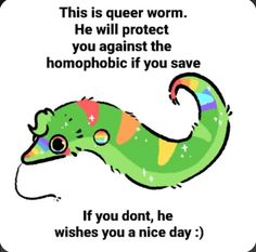 a green worm with the words, this is queen worm he will protect you against the homo