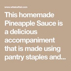 the text reads, this homemade pineapple sauce is a delicious accompaniment that is made using pantry staples and