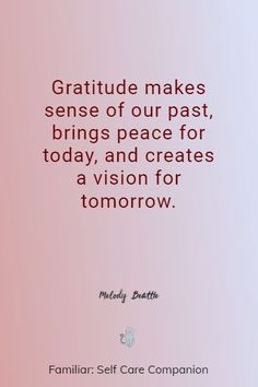 a quote from marilyn deathe that reads, gratitude makes sense of our past, brings peace for today, and creates a vision for tomorrow