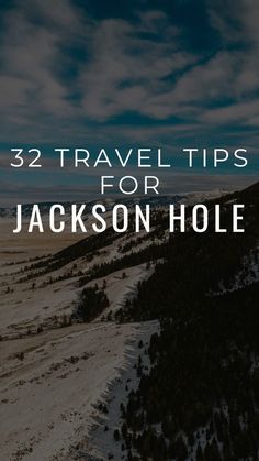 the mountains with text that reads 32 travel tips for jackson hole