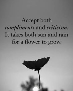 a black and white photo with the words accept both compliments and gritism it takes both sun and rain for a flower to grow