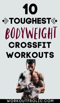 a man holding a kettle with the words 10 toughest bodyweight crossfit workouts