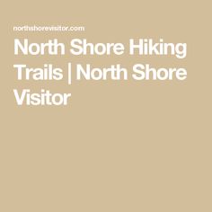 the north shore hiking trails / north shore visitor