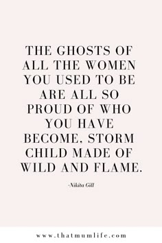 the ghost of all the women you used to be are all so proud of who you have become storm child made of wild and flame