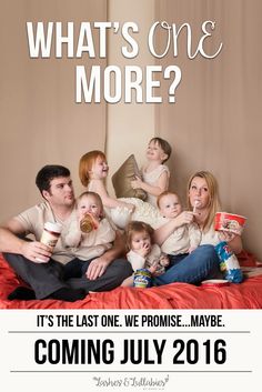 a family sitting on a bed with the caption what's one more? it's the last one we prome, maybe may be coming july 2016