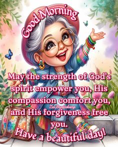 an older woman with glasses and a purse on her feet, saying good morning may the strength of god's spirit empower you his companion comfort