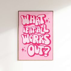 a pink poster with the words what if it's all works out on it