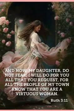 a woman with long hair standing in front of roses and the words, and now, my daughter, do not fear i will do for you all that you request