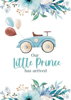 a blue car with balloons and flowers on it is the words our little prince has arrived