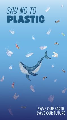 a whale floating in the ocean surrounded by plastic bottles and trash bags, says say no to plastic save our earth save our future