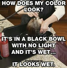 a woman is getting her hair cut with the caption how does my color look? it's in a black bowl with no light and it's wet