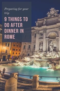 a fountain with the words preparing for your trip 9 things to do after dinner in rome