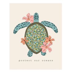 a turtle with flowers on it's back and the words protect our oceans written in pink