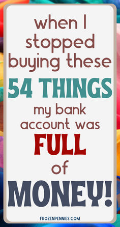 a sign that says, when i stopped buying these 54 things my bank account was full of money