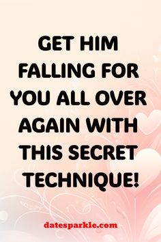 a quote that reads, get him falling for you all over again with this secret technique