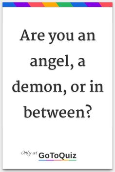 a quote with the words are you an angel, a demon or in between?