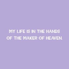 a purple background with the words, my life is in the hands of the maker of heaven