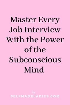 a pink background with the words, master every job interview with the power of the subconscious mind