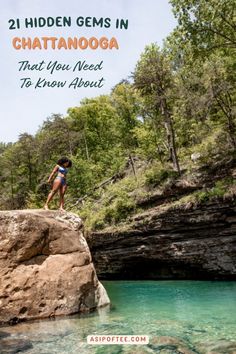 a woman standing on top of a rock next to a river with text overlay reading 21 hidden gems in chatanooga that you need to know about