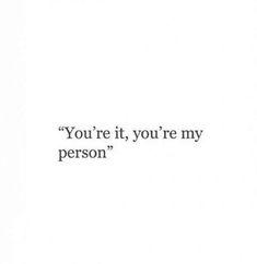 the words you're it, you're my person are in black and white