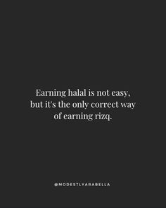 a black and white photo with the words earning hali is not easy but it's the only correct way of earning fiza