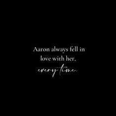 an image with the words aaron always fell in love with her, every time on it