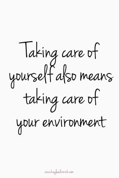 a black and white photo with the words taking care of yourself also means taking care of your environment