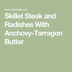 the words skill steak and radishes with anchovy - taragon butter