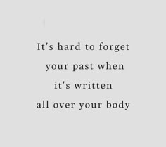 a quote that reads it's hard to forget your past when it's written all over your body