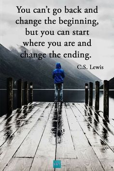 a person standing on a dock with a quote from c s lewis that reads you can't go back and change the beginning, but you can start where you are and change the ending