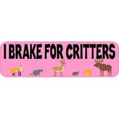 i brake for critters pink bumper sticker with animals and birds on it