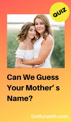 two women hugging each other with the words can we guess your mother's name?