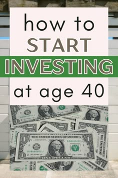 money stacked on top of each other with the words how to start investing at age 40