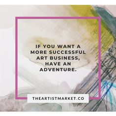 the quote if you want to be more successful, art business, have an adventure