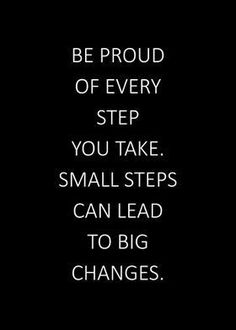 a black and white photo with the words be proud of every step you take small steps can lead to big changes