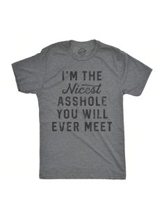 I'll be nice to your face at leastMens I'm The Nicest A-Hole You Will Ever Meet Tshirt Funny Insult Tee For Guys Dark Heather Grey Casual   Composite Fabric Slogan  Medium Stretch  Men Clothing, size features are:Bust: ,Length: ,Sleeve Length: Funny Guy, Cricut Shirts, Tshirt Funny, Be Nice, Men Clothing