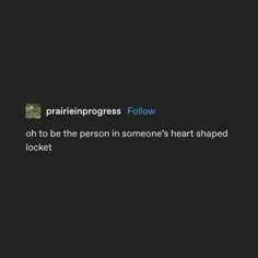 the text reads, prarinessproces follow oh to be the person in someone's heart shaped locket