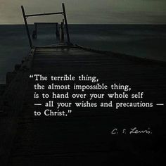 a quote from c s lewis about the terrible thing, the almost impossible thing, is to hand over your whole self all your wishes and preciously to christ