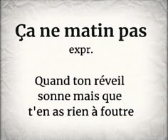 the words are written in black and white on a piece of paper that says, ca ne matin pas exr quand ton reveil some mais que