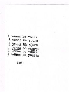 a piece of paper with writing on it that says, i wanna be yours