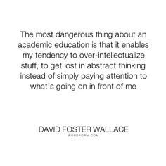 the most dangerous thing about an academy education is that it enables my tendency to over - interlectional