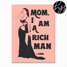 a poster with the words, mom i am a rich man and an image of a woman