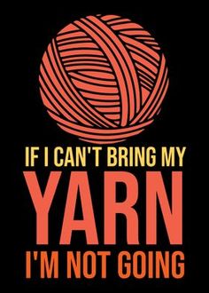 yarn saying if i can't bring my yarn, i'm not going