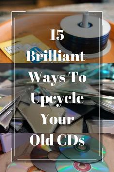 cd's with the title 15 brilliant ways to upcycle your old cds